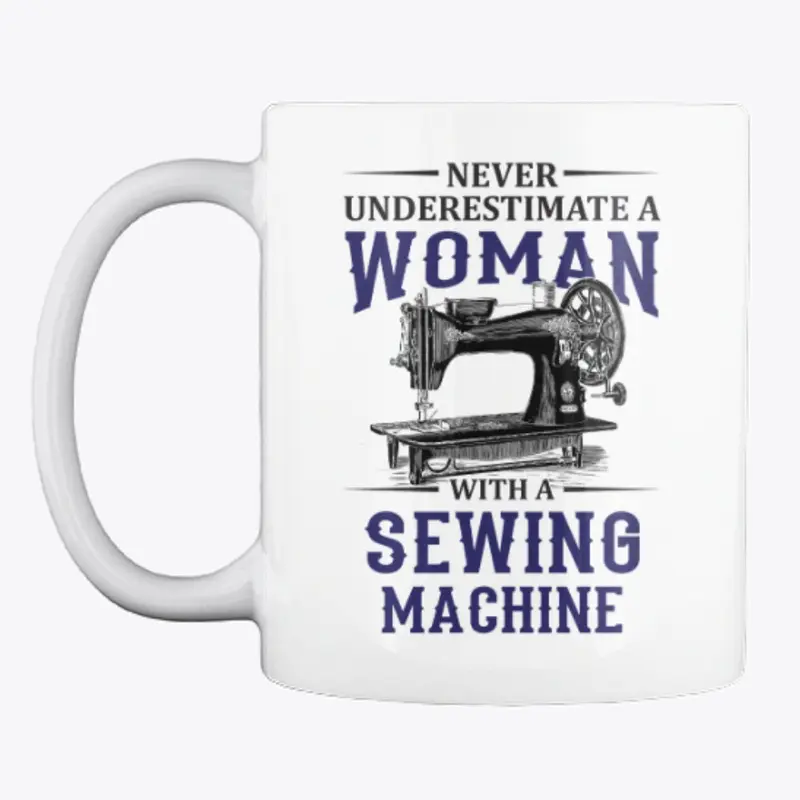 Never Underestimate a Woman with Sewing