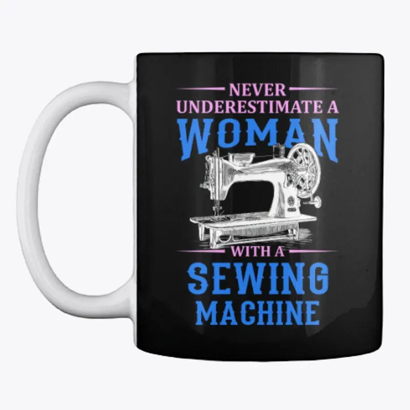 Never Underestimate a Woman with Sewing